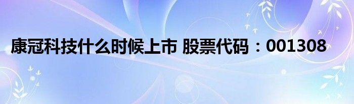 康冠科技什么时候上市 股票代码：001308