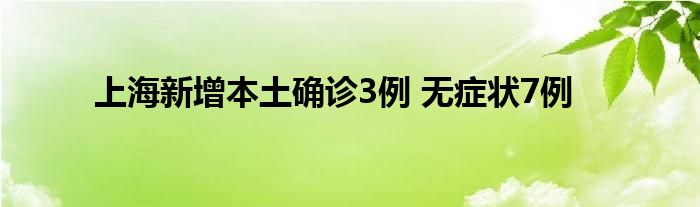 上海新增本土确诊3例 无症状7例