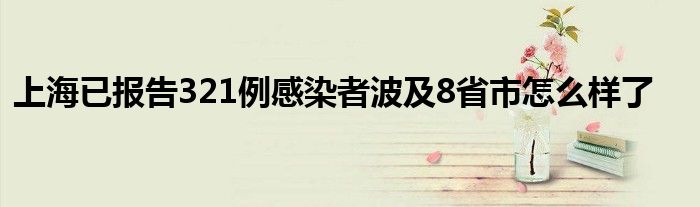 上海已报告321例感染者波及8省市怎么样了