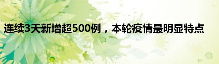 连续3天新增超500例，本轮疫情最明显特点