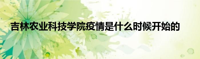 吉林农业科技学院疫情是什么时候开始的