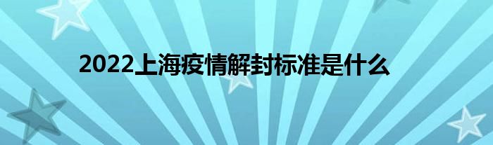 2022上海疫情解封标准是什么