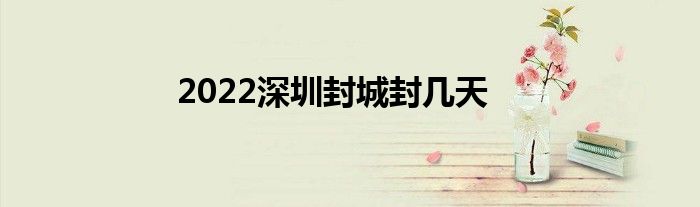 2022深圳封城封几天