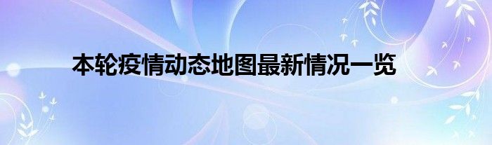 本轮疫情动态地图最新情况一览