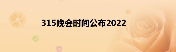 315晚会时间公布2022