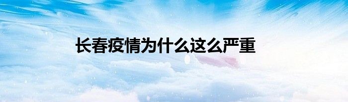 长春疫情为什么这么严重