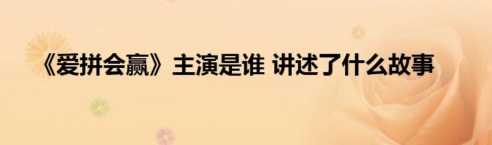 《爱拼会赢》主演是谁 讲述了什么故事