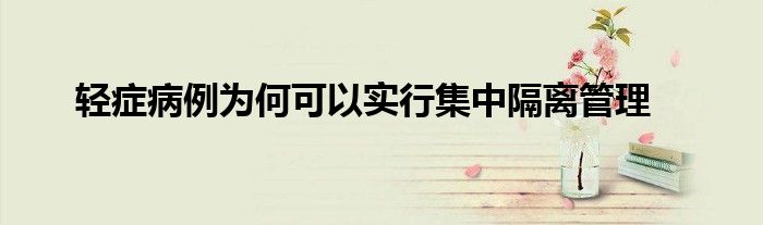 轻症病例为何可以实行集中隔离管理