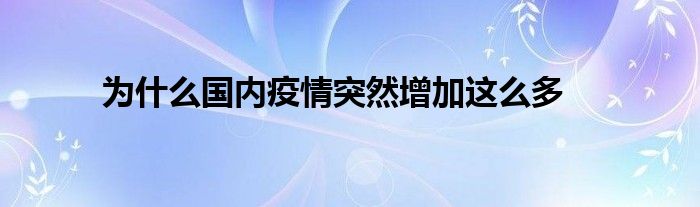 为什么国内疫情突然增加这么多