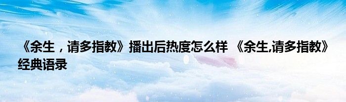 《余生，请多指教》播出后热度怎么样 《余生,请多指教》经典语录