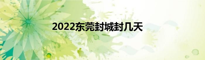 2022东莞封城封几天