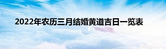 2022年农历三月结婚黄道吉日一览表