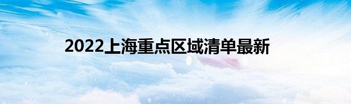 2022上海重点区域清单最新