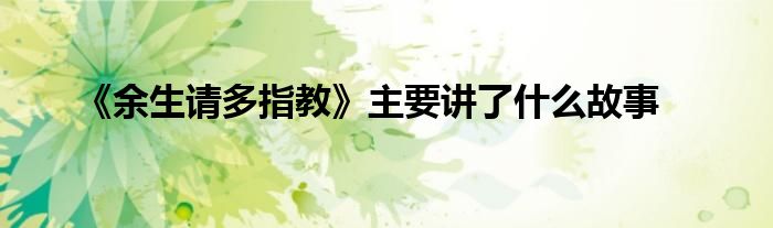 《余生请多指教》主要讲了什么故事