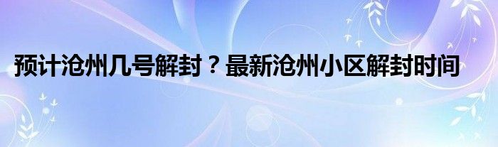 预计沧州几号解封？最新沧州小区解封时间