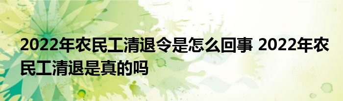2022年农民工清退令是怎么回事 2022年农民工清退是真的吗