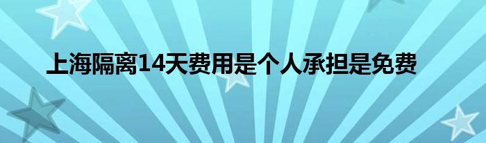 上海隔离14天费用是个人承担是免费