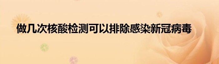 做几次核酸检测可以排除感染新冠病毒