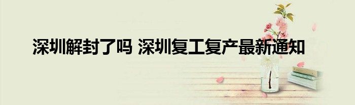 深圳解封了吗 深圳复工复产最新通知