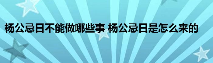 杨公忌日不能做哪些事 杨公忌日是怎么来的