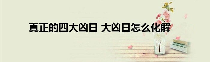 真正的四大凶日 大凶日怎么化解