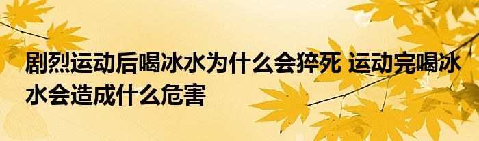 剧烈运动后喝冰水为什么会猝死 运动完喝冰水会造成什么危害
