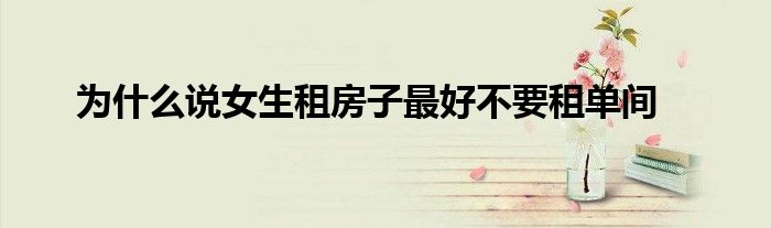 为什么说女生租房子最好不要租单间