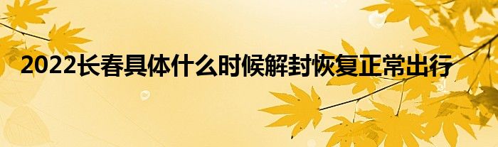 2022长春具体什么时候解封恢复正常出行