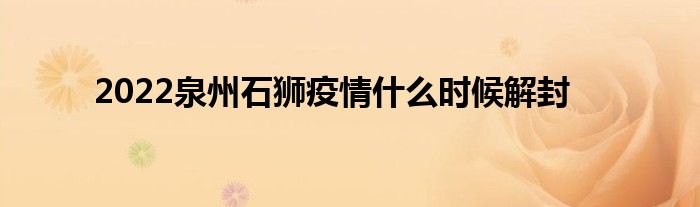 2022泉州石狮疫情什么时候解封