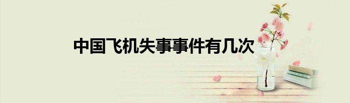 中国飞机失事事件有几次 