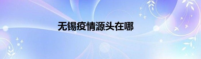 无锡疫情源头在哪