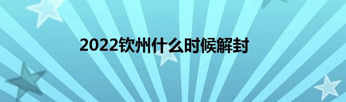 2022钦州什么时候解封