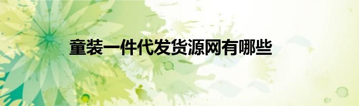 童装一件代发货源网有哪些