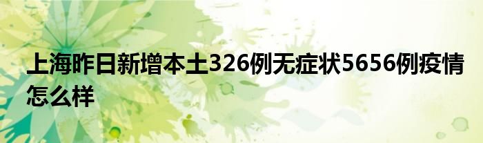 上海昨日新增本土326例无症状5656例疫情怎么样