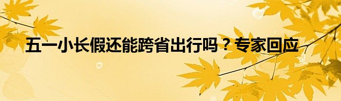 五一小长假还能跨省出行吗？专家回应