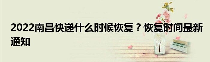 2022南昌快递什么时候恢复？恢复时间最新通知