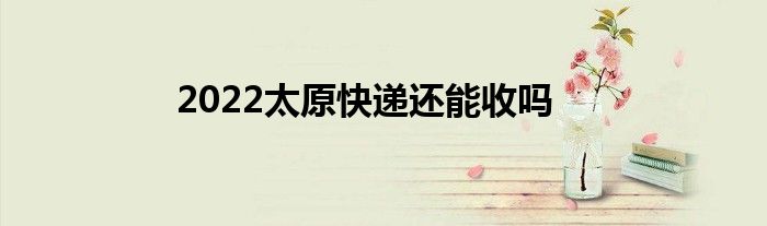2022太原快递还能收吗