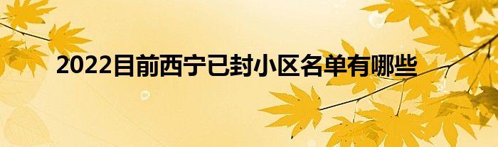 2022目前西宁已封小区名单有哪些