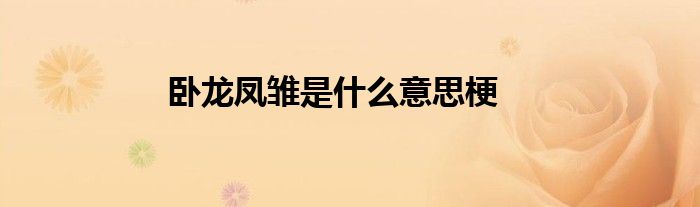 卧龙凤雏是什么意思梗