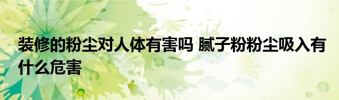 装修的粉尘对人体有害吗 腻子粉粉尘吸入有什么危害