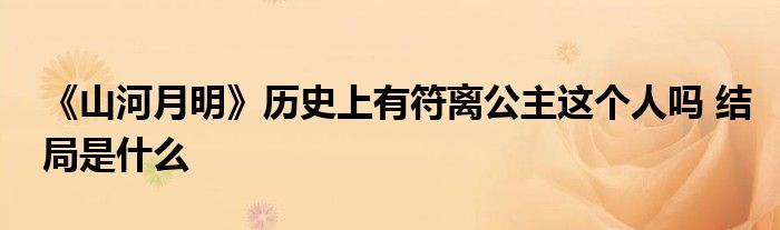 《山河月明》历史上有符离公主这个人吗 结局是什么