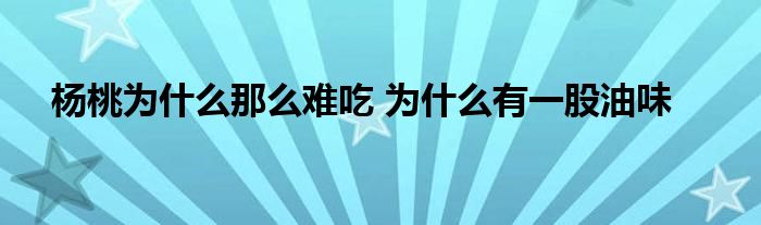 杨桃为什么那么难吃 为什么有一股油味