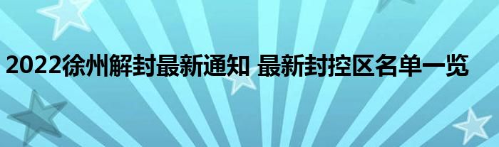 2022徐州解封最新通知 最新封控区名单一览