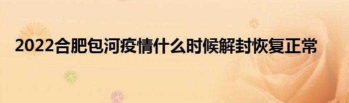 2022合肥包河疫情什么时候解封恢复正常