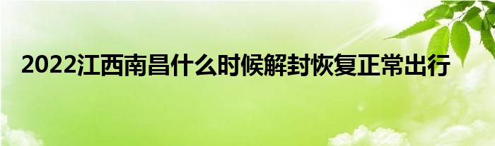 2022江西南昌什么时候解封恢复正常出行