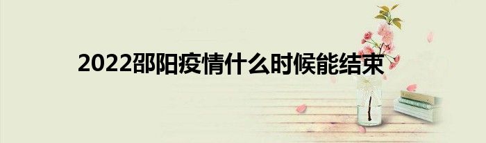 2022邵阳疫情什么时候能结束