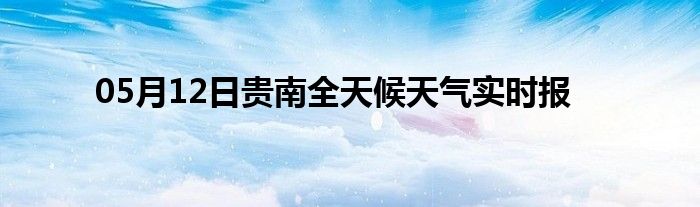05月12日贵南全天候天气实时报