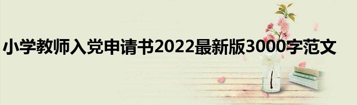 小学教师入党申请书2022最新版3000字范文