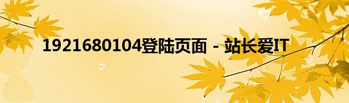 1921680104登陆页面 - 站长爱IT