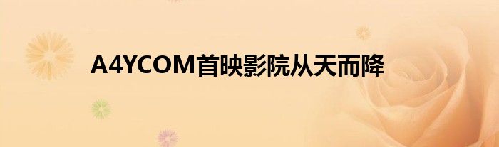 A4YCOM首映影院从天而降